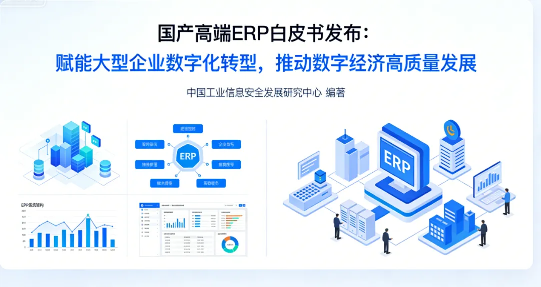 国产高端ERP白皮书发布：赋能大型企业数字化转型，推动数字经济高质量发展 | 国家工业信息安全发展研究中心