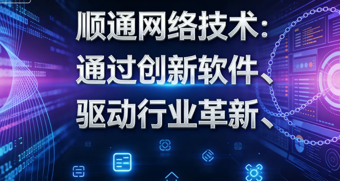 顺通网络技术：通过创新软件、驱动行业革新